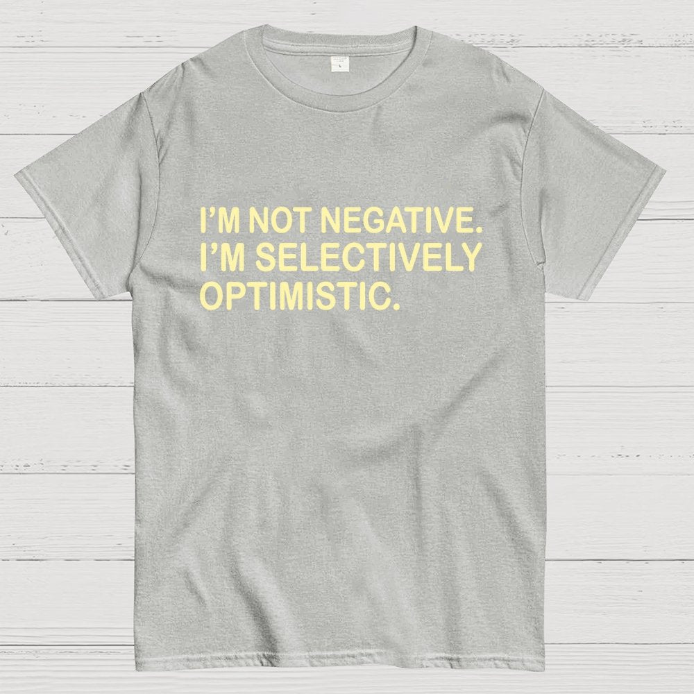 I’m Not Negative. I’m Selectively Optimistic. Geek T-Shirt