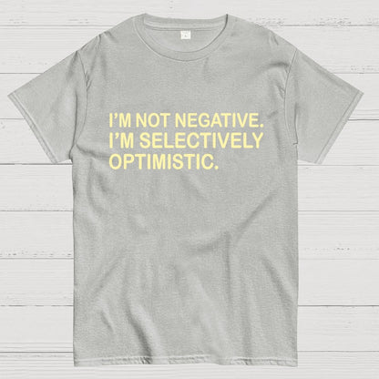 I’m Not Negative. I’m Selectively Optimistic. Geek T-Shirt
