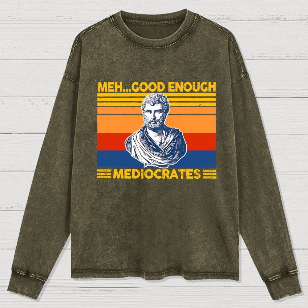 Meh Good Enough Mediocrates Washed Long Sleeve Tee