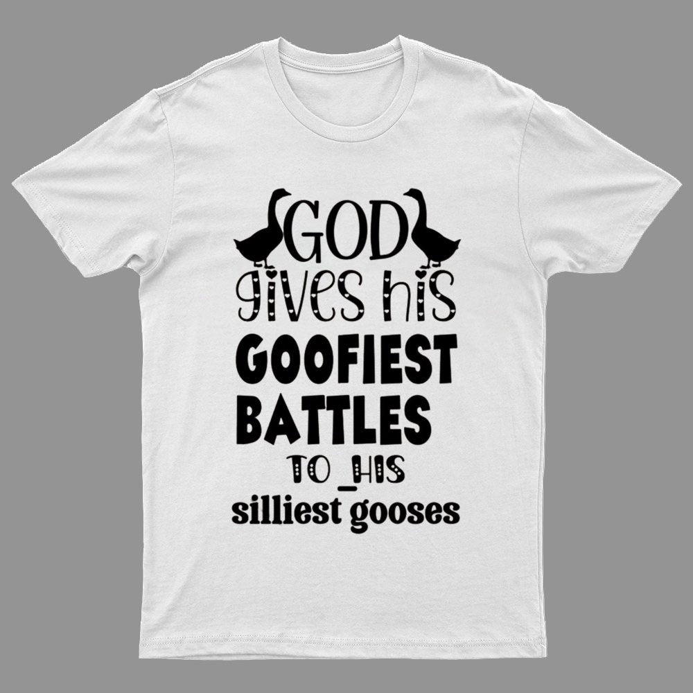 God Gives His Goofiest Battles To His Silliest Gooses Funny Nerdy T-Shirt