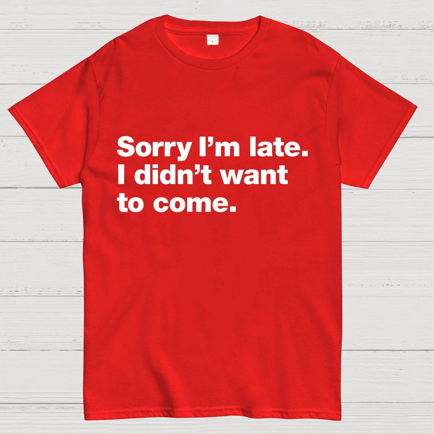 Sorry I'm Late. I Didn't Want To Come Geeky T-Shirt