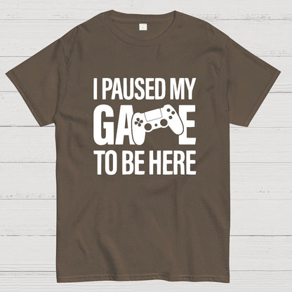 I paused my Game to Be Here Funny Gaming Geek T-Shirt