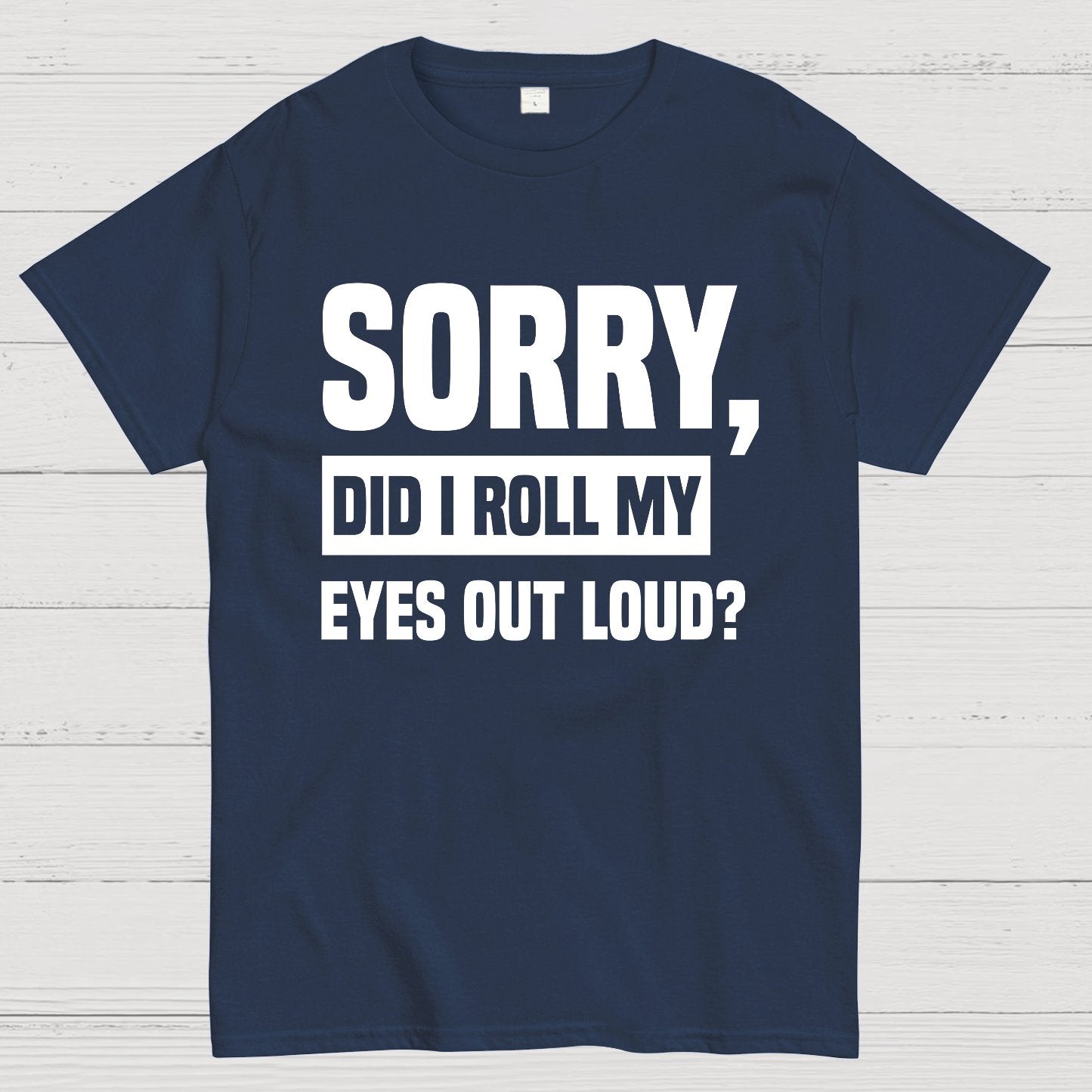 Sorry, Did I Roll My Eyes Out Loud Geek T-Shirt