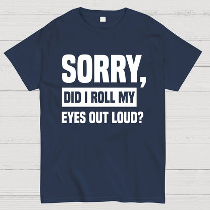 Sorry, Did I Roll My Eyes Out Loud Geek T-Shirt