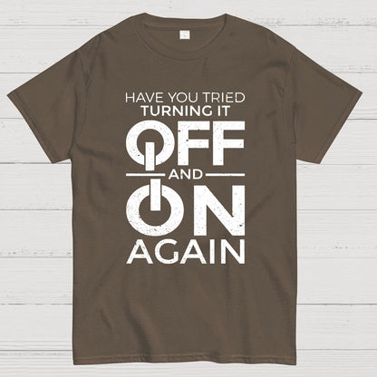 Have You Tried Turning It off and on Again Geeky T-Shirt