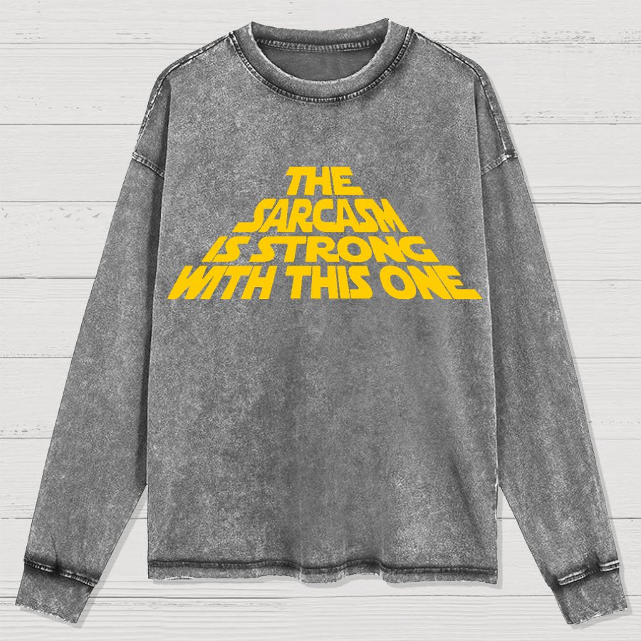 The Sarcasm Is Strong With This One Washed Long Sleeve Tee