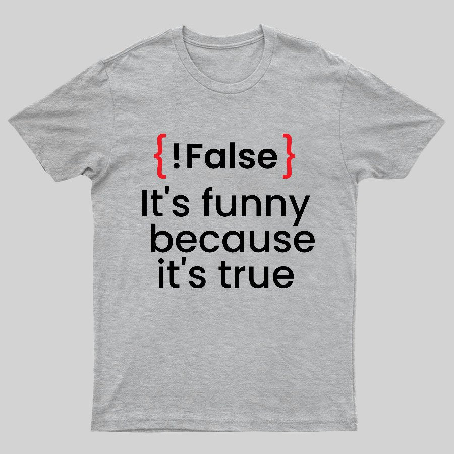 It's Funny Because It's True Not False Geeky T-Shirt