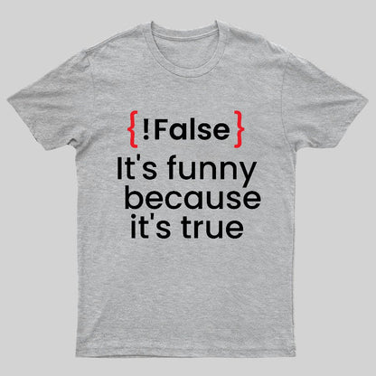 It's Funny Because It's True Not False Geeky T-Shirt