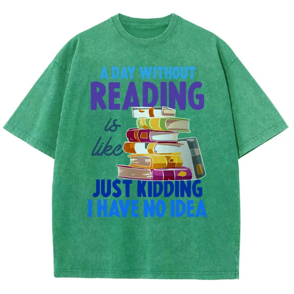 A Day Without Reading Is Like... Just Kidding I Have No Idea Vintage Distressed T-shirt