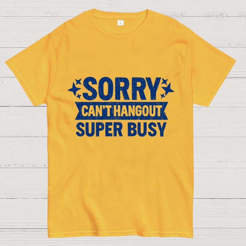 SORRY — CAN’T HANG OUT — SUPER BUSY Geek T-Shirt
