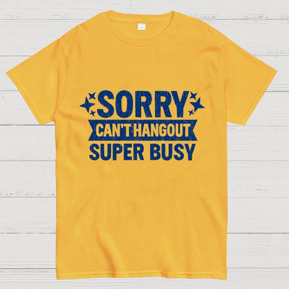 SORRY — CAN’T HANG OUT — SUPER BUSY Geek T-Shirt