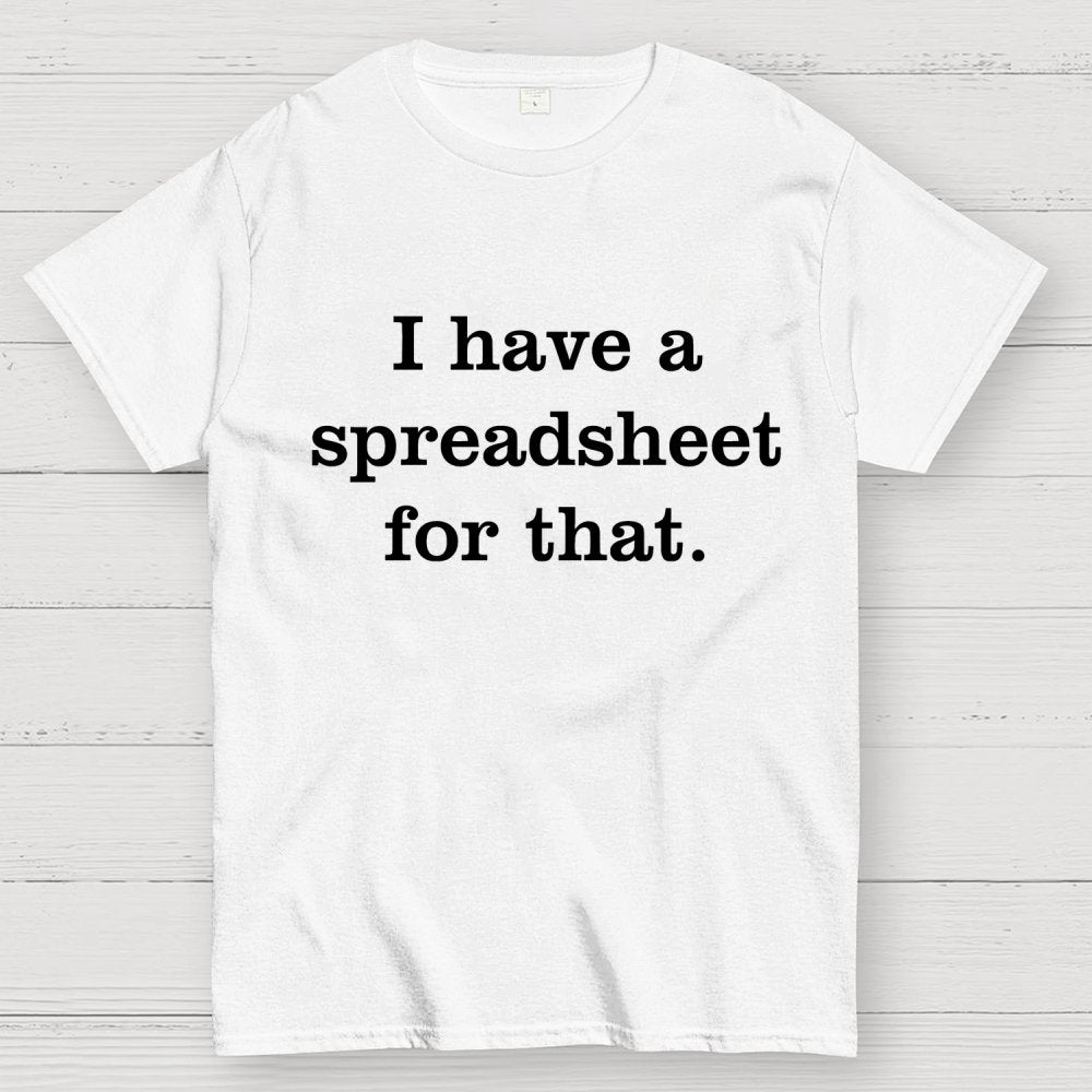 I Have A Spreadsheet For That Geek T-Shirt