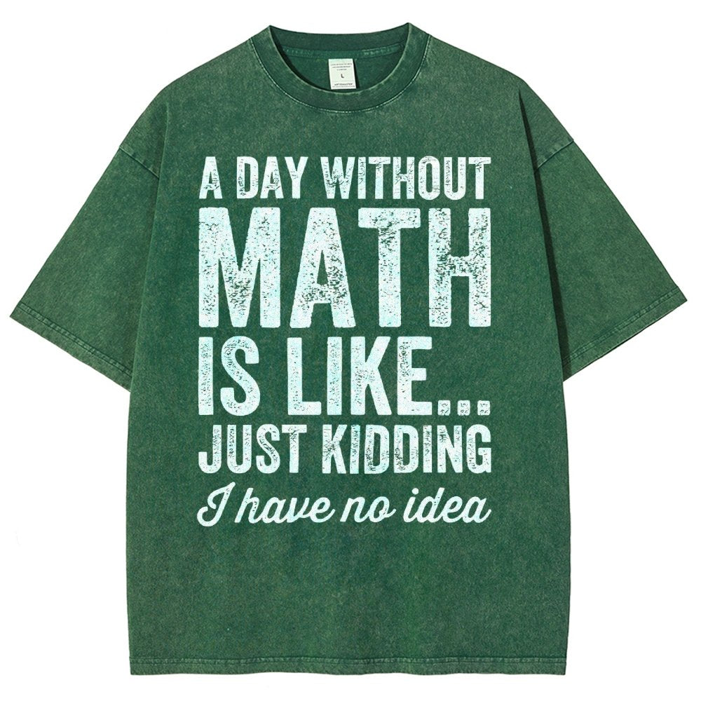 A Day Without Math Is Like Just Kidding I Have No Idea Vintage Distressed T-shirt