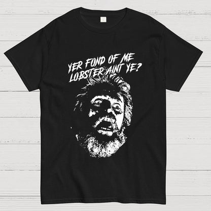 Yer Fond of Me Lobster ain’t Ye Unisex Geek T-Shirt