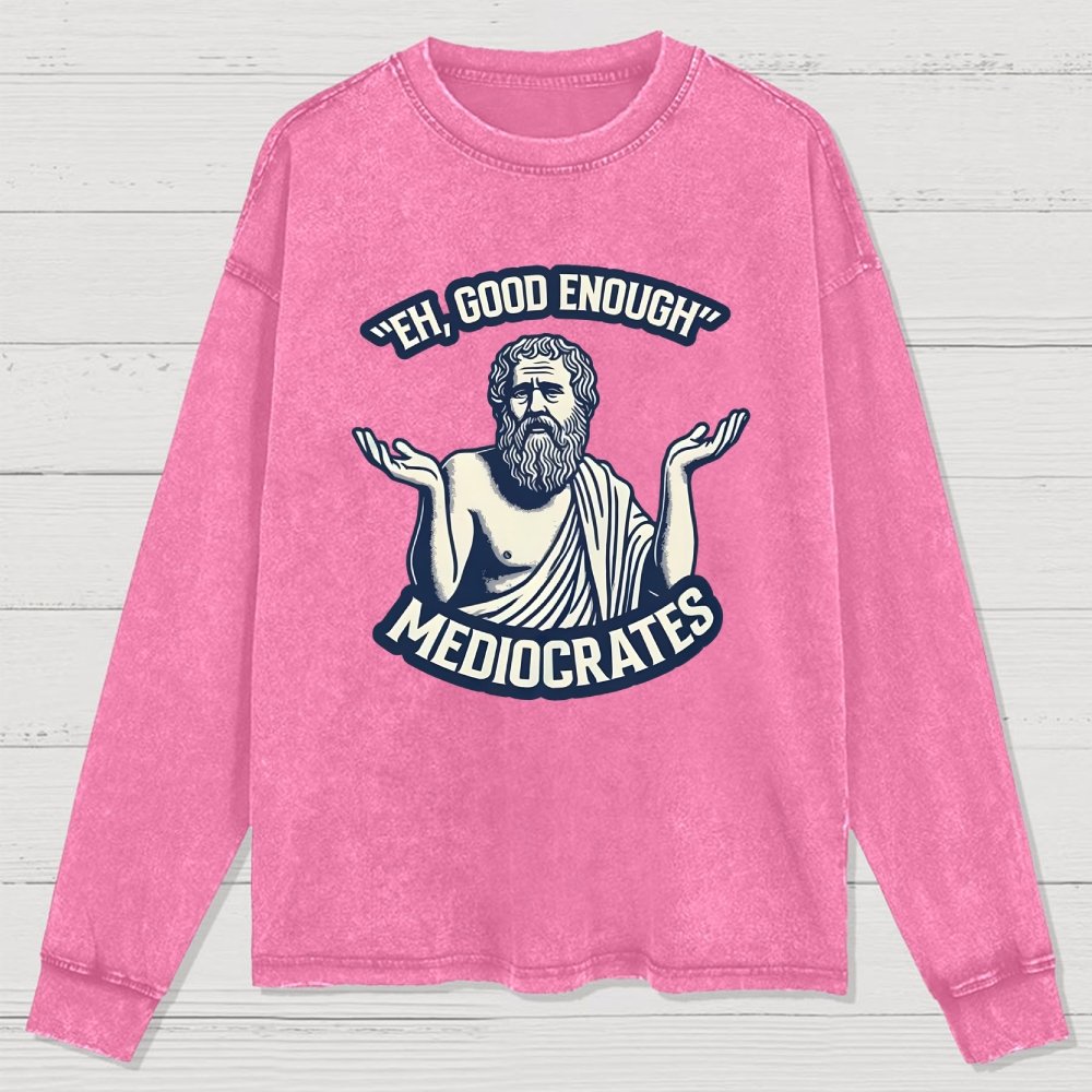 Meh Good Enough Mediocrates Washed Long Sleeve Tee