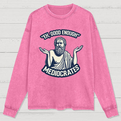 Meh Good Enough Mediocrates Washed Long Sleeve Tee