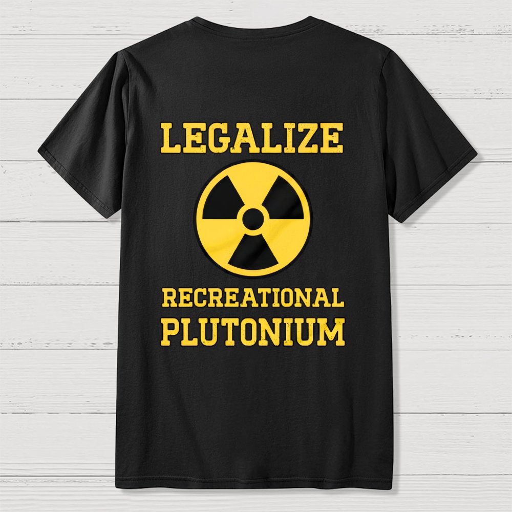 Legalize Recreational Plutonium  Back Printing Geek T-Shirt