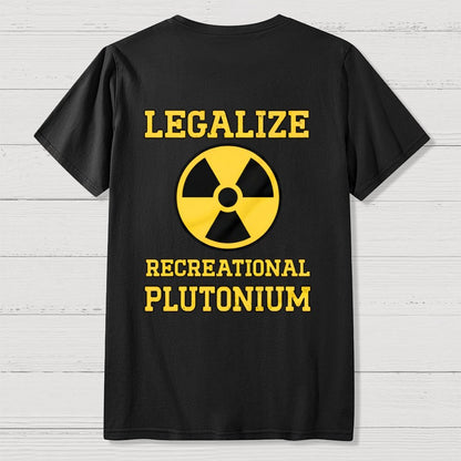 Legalize Recreational Plutonium  Back Printing Geek T-Shirt