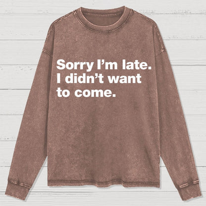 Sorry I'm Late. I Didn't Want To Come Washed Long Sleeve Tee