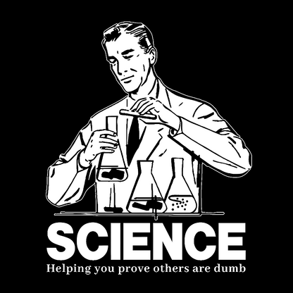 SCIENCE-Helping You Prove Others Are Dumb Geek T-Shirt