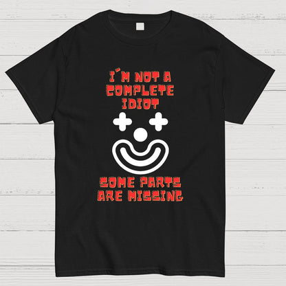 I'm Not A Complete Idiot, Some Parts Are Missing Geeky T-Shirt