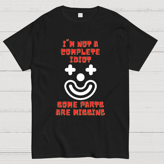 I'm Not A Complete Idiot, Some Parts Are Missing Geeky T-Shirt