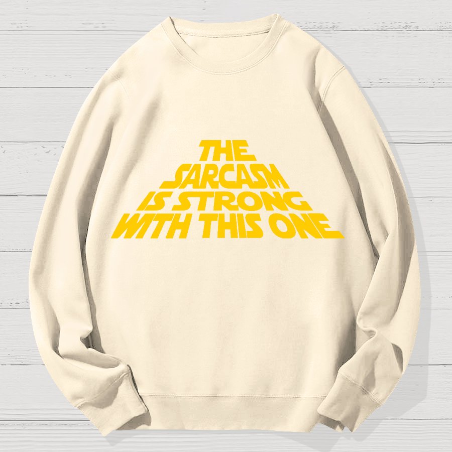 The Sarcasm Is Strong With This One Geek Cotton Sweatshirt