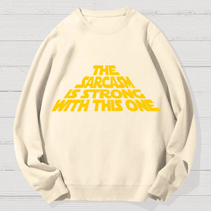 The Sarcasm Is Strong With This One Geek Cotton Sweatshirt