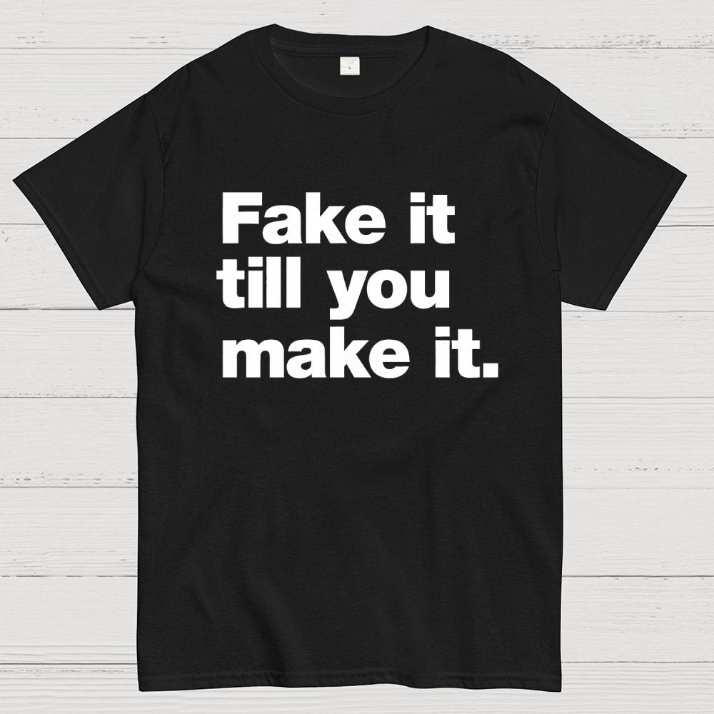 Fake It.  Till You Make It. Geek T-Shirt