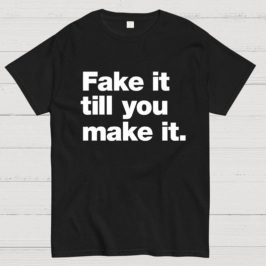 Fake It.  Till You Make It. Geek T-Shirt