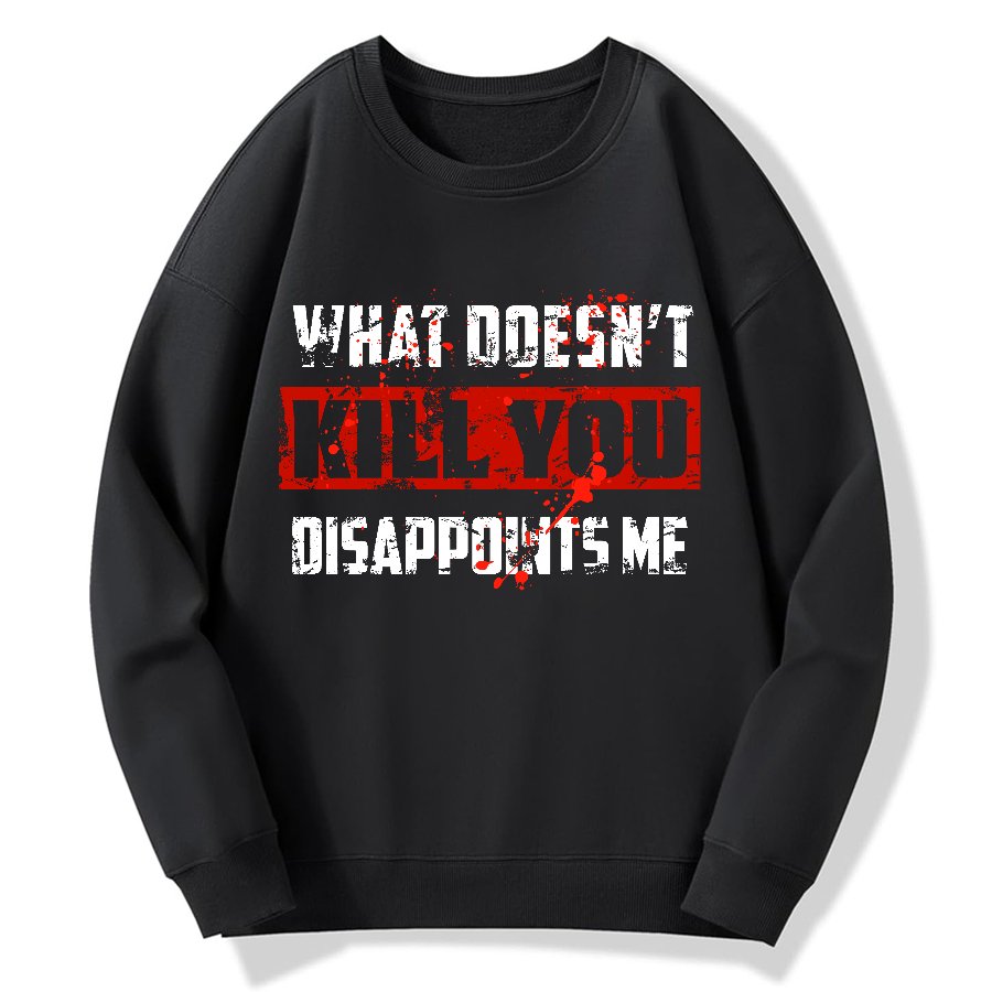 What Doesn't Kill You Disappoints Me  Geek Cotton Sweatshirt