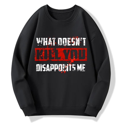 What Doesn't Kill You Disappoints Me  Geek Cotton Sweatshirt