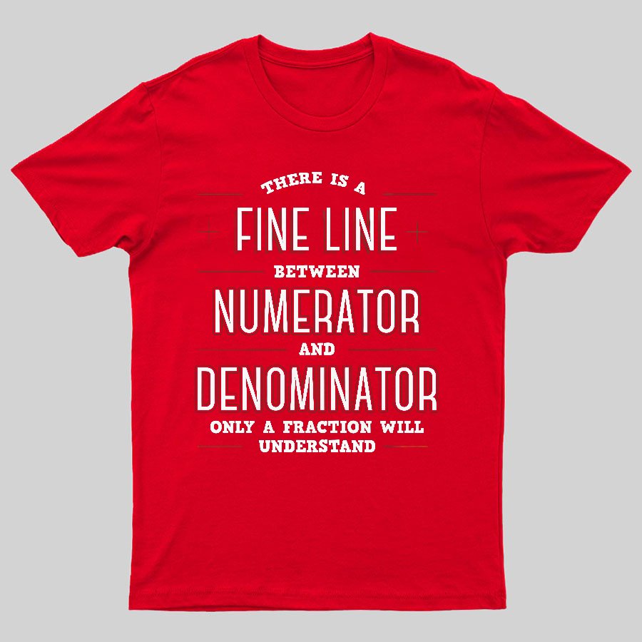 There Is A Fine Line Between Numerator And Denominator Geeky T-Shirt