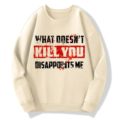What Doesn't Kill You Disappoints Me  Geek Cotton Sweatshirt