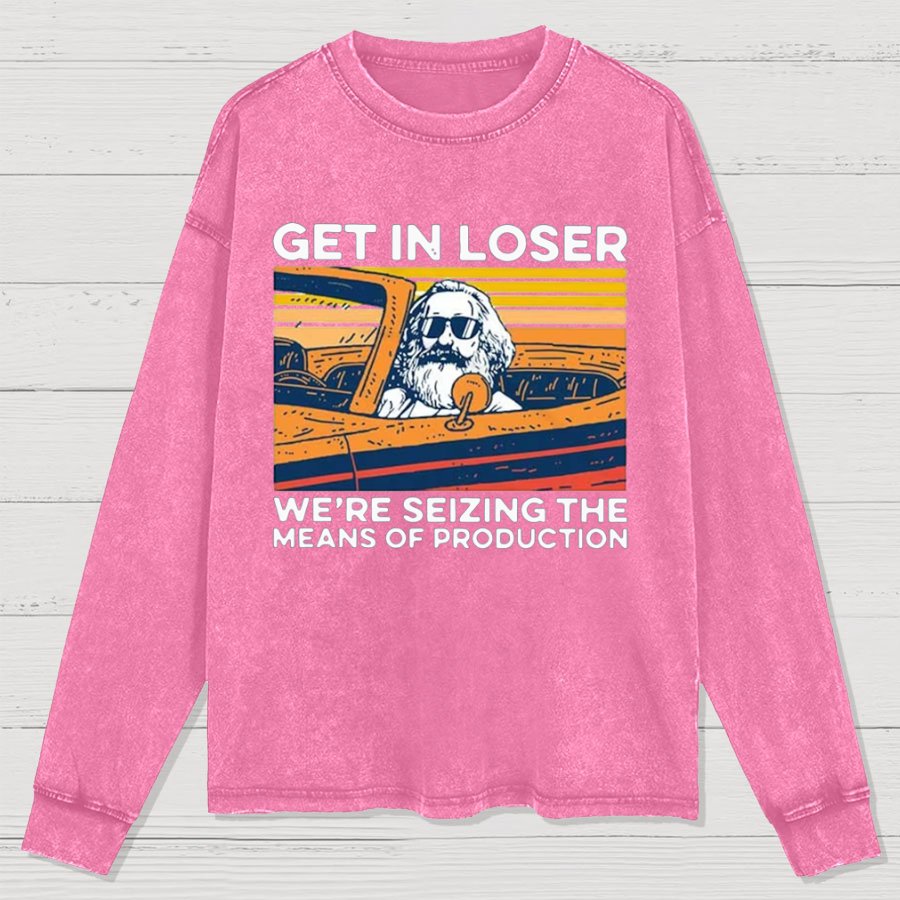 Karl Marx Get In Loser We’re Seizing The Means Of Production Geeky Washed Long Sleeve Tee