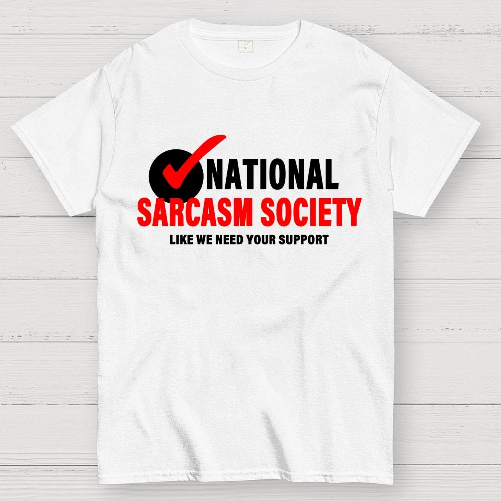 National Sarcasm Society Like We Need Your Support Geek T-Shirt