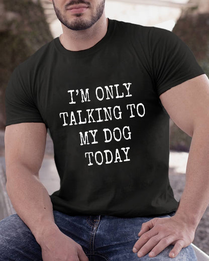 I'm Only Talking to My Dog Today Funny Geeky T-Shirt