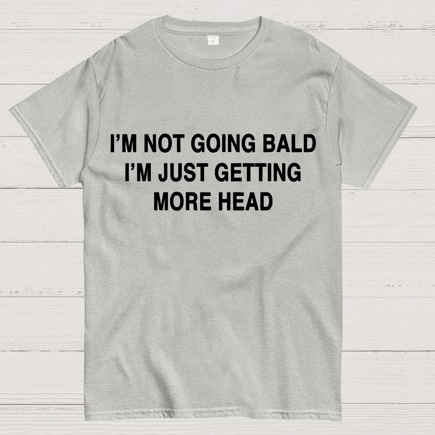 I'M NOT GOING BALD I'M JUST GETTING MORE HEAD Geek T-Shirt