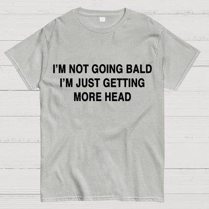 I'M NOT GOING BALD I'M JUST GETTING MORE HEAD Geek T-Shirt