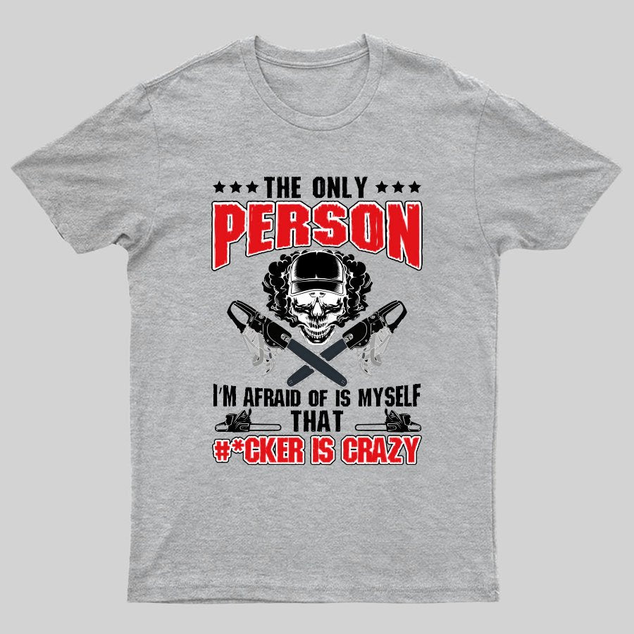 The Only Person I m Afraid Of Is Myself on Geeky T-Shirt