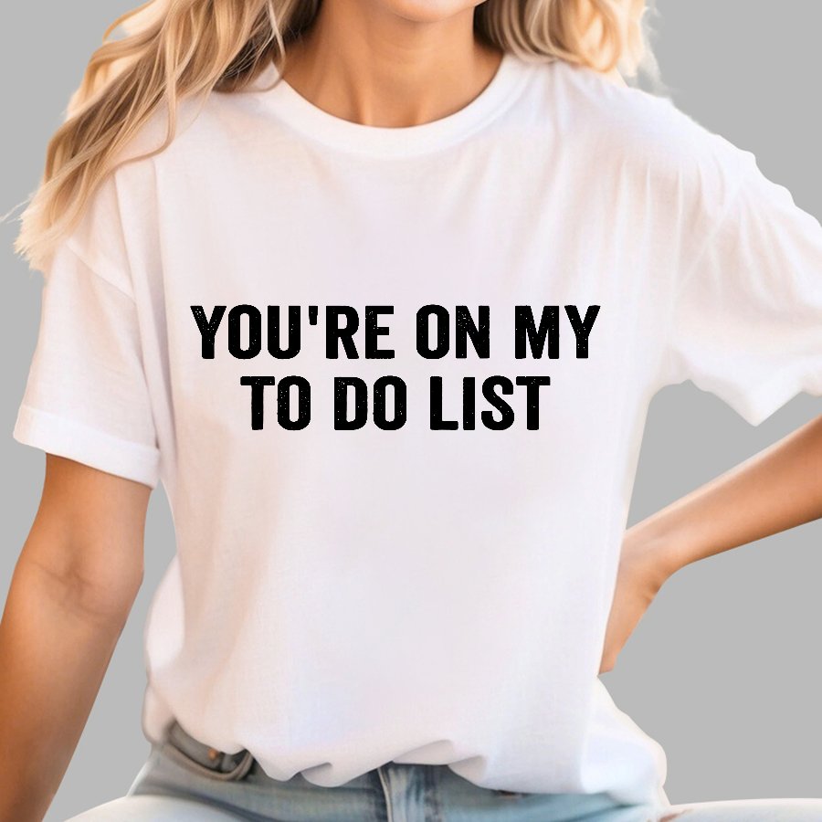 You're On My To-Do List  Geek T-Shirt