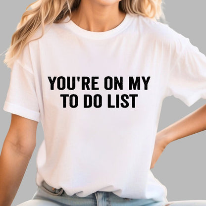 You're On My To-Do List  Geek T-Shirt