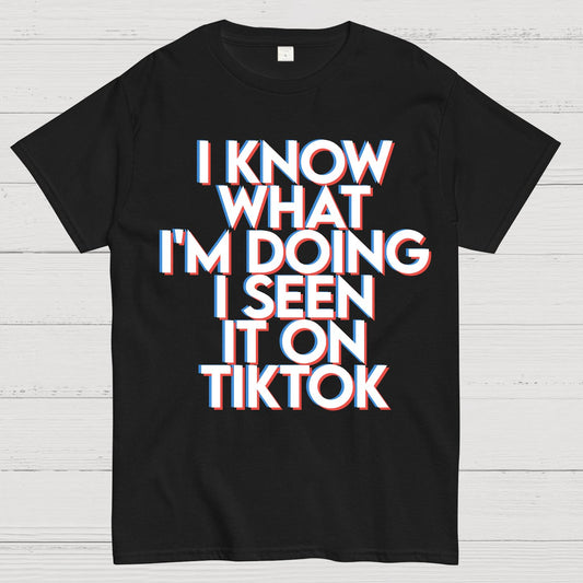 I Know What I'm Doing I Seen it on TikTok Geek T-Shirt
