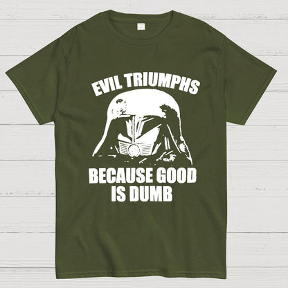 Evil Triumphs Because Good Is Dumb Geek T-Shirt