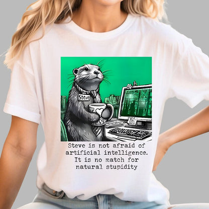Steve Is Not Afraid Of Artificial Intelligence It Is No Match For Natural Stupidity. Sarcasm Geek T-Shirt