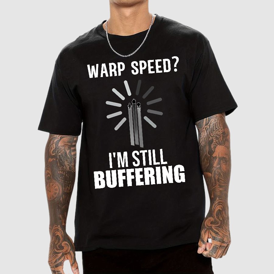 Warp Speed？I’m Still Buffering… Geek T-Shirt