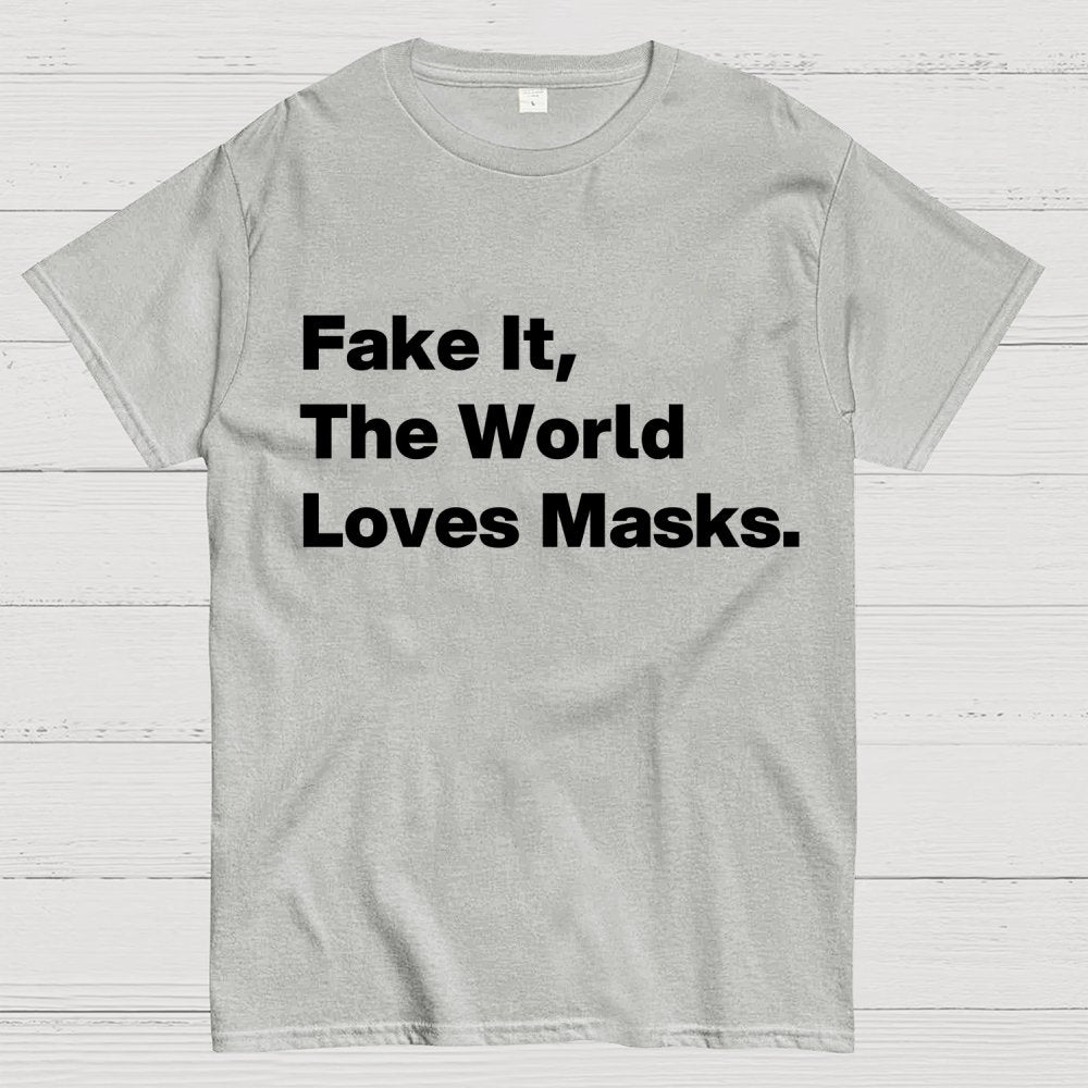Fake It.  The World Loves Masks. Geek T-Shirt