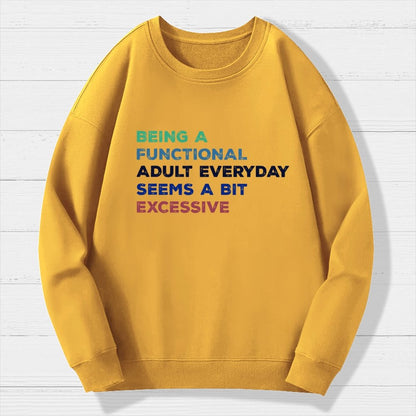 Being A Functional Adult Everyday Seems A Bit Excessive   Adult Humor Geek Cotton Sweatshirt