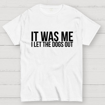 Sarcastic Funny It Was Me I Let The Dogs Out Geek T-Shirt