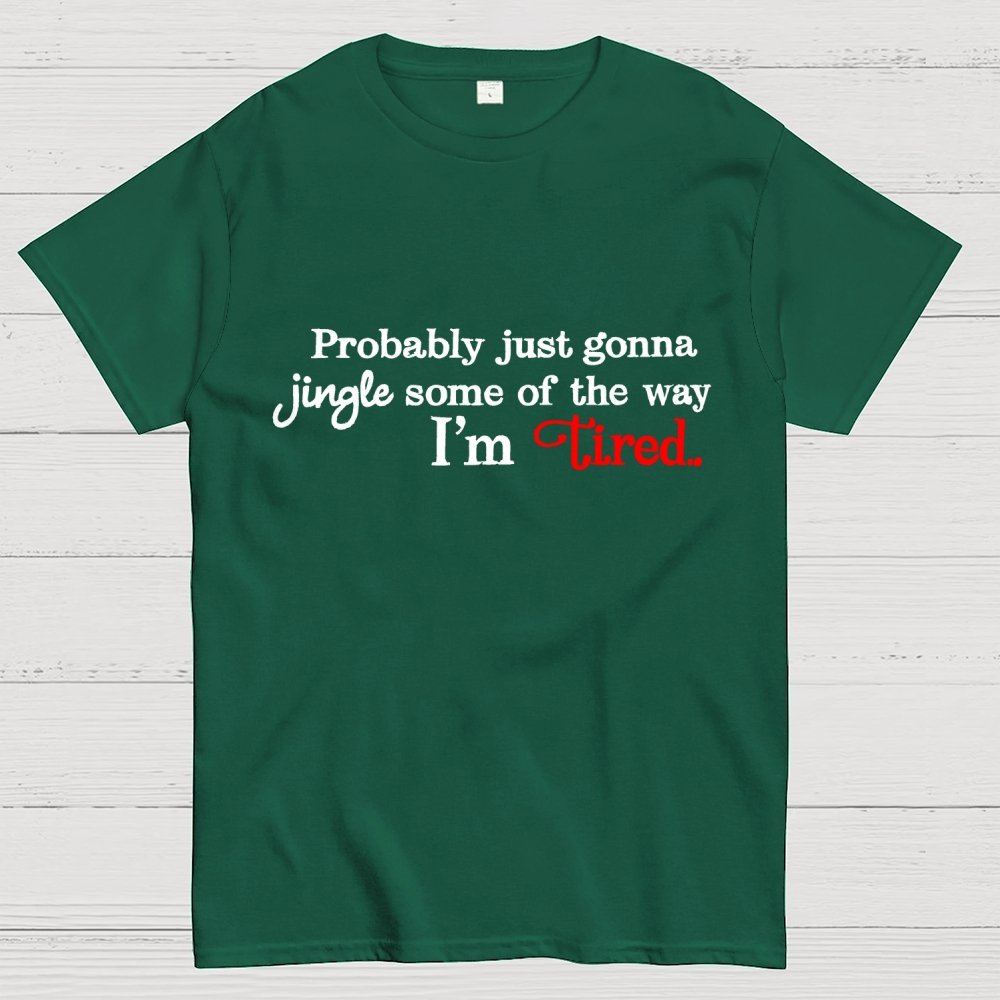 Probably Just Gonna Jingle Some of the Way I'm Tired Geek T-Shirt